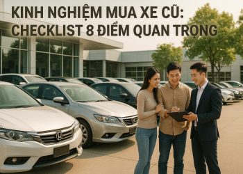 Kinh Nghiệm Mua Xe Cũ: Checklist 8 Điểm Quan Trọng